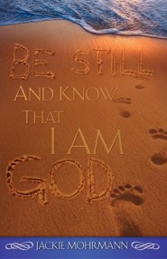 Be Still and Know That I Am God Jackie Mohrmann
