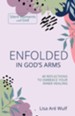 Enfolded in God's Arms: 40 Reflections to Embrace Your Inner Healing (Silent Moments with God Series)