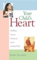 Your Child's Heart: Building a Strong Character &  a Lasting Faith