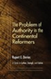 The Problem of Authority in the Continental Reformers: A Study in Luther, Zwingli, and Calvin