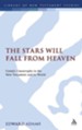 The Stars Will Fall from Heaven: Cosmic Catastrophe in the New Testament and Its World