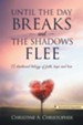 Until the Day Breaks and the Shadows Flee: A Devotional Trilogy of Faith Hope and Love