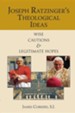 Joseph Ratzinger's Theological Ideas: Wise Cautions and Legitimate Hopes