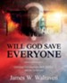 Will God Save Everyone?: Christian Universalism, Hell, Heaven, and the Scriptures