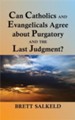 Can Catholics and Evangelicals Agree about Purgatory and the Last Judgment?