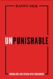 Unpunishable: Ending Our Love Affair With Punishment and Building a Culture of Repentance, Restoration and Reconciliation