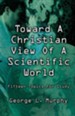 Toward A Christian View of A Scientific World