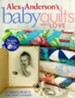 Alex Anderson's Baby Quilts with Love: 12 Timeless Projects for Today's Nursery