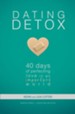 Dating Detox: 40 Days of Perfecting Love in an Imperfect World