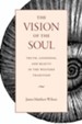 The Vision of the Soul: Truth, Beauty, and Goodness in the Western Tradition