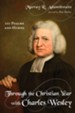 Through the Christian Year with Charles Wesley: 101 Psalms and Hymns