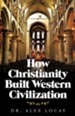 How Christianity Built Western Civilization