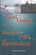 The God of the Gulag, Vol 1, Martyrs in an Age of Revolution