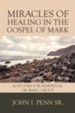 Miracles of Healing in the Gospel of Mark: 16 Studies for Individual or Small Group