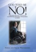 God Told Me No!: A True Story About How a Victim Survived Overwhelming Adversities, Total Paralysis, and Death.