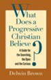 What Does a Progressive Christian Believe?: A Guide for the Searching, the Open, and the Curious