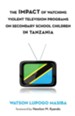 The Impact of Watching Violent Television Programs on Secondary School Children in Tanzania