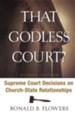 That Godless Court? Supreme Court Decisions on Church-State Relationships, Second Edition