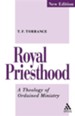 Royal Priesthood: A Theology of Ordained Ministry