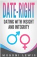 Date-Right: Dating with Insight and Integrity