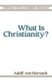 What Is Christianity?  (Adolf Von Harnack)