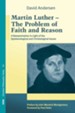Martin Luther: The Problem with Faith and Reason: A Reexamination in Light of the Epistemological and Christological Issues