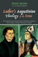 Luther's Augustinian Theology of the Cross: The Augustinianism of Martin Luther's Heidelberg Disputation and the Origins of Modern Philosophy of Religion