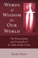 Words of Wisdom for Our World: The Precautions and Counsels of St. John of the Cross