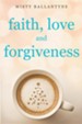 Faith, Love and Forgiveness