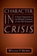Character in Crisis: A Fresh Approach to the Wisdom  Literature of the Old Testament