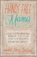 Hands Free Mama: A Guide to Putting Down the Phone, Burning the To-Do List, and Letting Go of Perfection to Grasp What Really Matters! - eBook