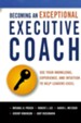 Becoming an Exceptional Executive Coach: Use Your Knowledge, Experience, and Intuition to Help Leaders Excel