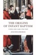 The Origins of Infant Baptism: A Further Study in Reply to Kurt Aland