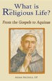 What Is the Religious Life? from the Gospels to Aquinas