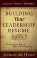 Building Your Leadership Resume: Developing the Legacy that Will Outlast You