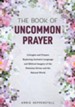 The Book of Uncommon Prayer: Liturgies and Prayers Exploring Inclusive Language and Biblical Imagery of the Feminine Divine and the Natural World