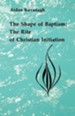 The Shape of Baptism: The Rite of Christian Initiation