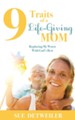 9 Traits of a Life-Giving Mom: Replacing My Worst with God's Best