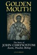 Golden Mouth: The Story of John Chrysostom-Ascetic, Preacher, Bishop