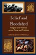 Belief and Bloodshed: Religion and Violence Across Time and Tradition