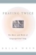 Praying Twice: The Music and Words of Congregational Song