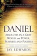 Daniel Absolutes in a Gray World and Power, Business and Politics Volumes One and Two Combined