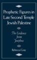 Prophetic Figures in Late Second Temple Jewish Palestine