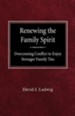 Renewing the Family Spirit Overcoming Conflict to Enjoy Stronger Family Ties