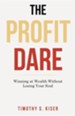 The Profit Dare: Winning at Wealth Without Losing Your Soul