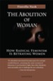 Abolition of Woman: How Radical Feminism is Betraying Women
