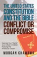 The United States Constitution and the Bible Conflict or Compromise: Exercise Your Rights as a Citizen Christian Pursuing the American Dream