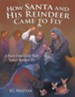 How Santa and His Reindeer Came to Fly: A Touch from Christ Made Santa's Reindeer Fly