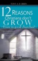 Twelve Reasons Christians Don't Grow...Even in Good Churches!