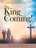 The King Is Coming!: A Bible Study of Revelation for This Generation